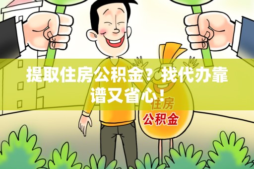 明光提取住房公积金？找代办靠谱又省心！