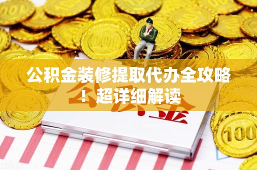明光公积金装修提取代办全攻略！超详细解读