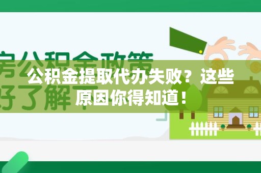 明光公积金提取代办失败?这些原因你得知道! 明光公积金提取代办失败?这些原因你得知道!