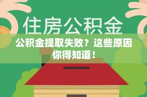 明光公积金提取失败？这些原因你得知道！
