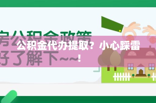 明光公积金代办提取？小心踩雷！
