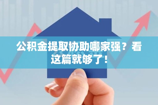 明光公积金提取协助哪家强？看这篇就够了！