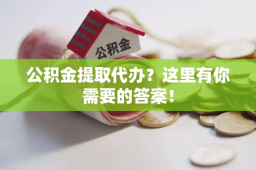 明光公积金提取代办?这里有你需要的答案! 明光公积金提取代办?这里有你需要的答案!