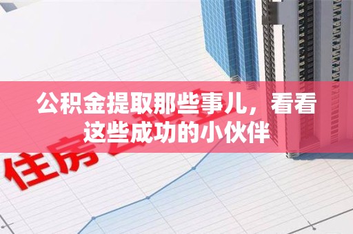 明光公积金提取那些事儿，看看这些成功的小伙伴
